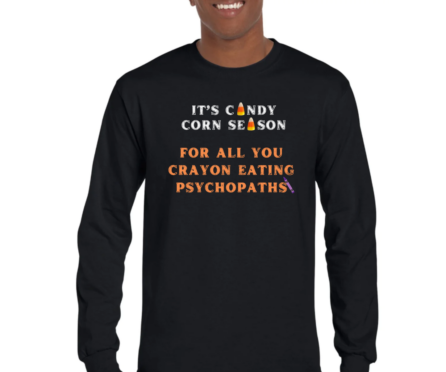 It's Candy Corn Season for All You Crayon Eating Psychopaths - Funny Halloween Fall Shirt - Danielle and Jason Baker LLC - Danielle Baker's Boutique