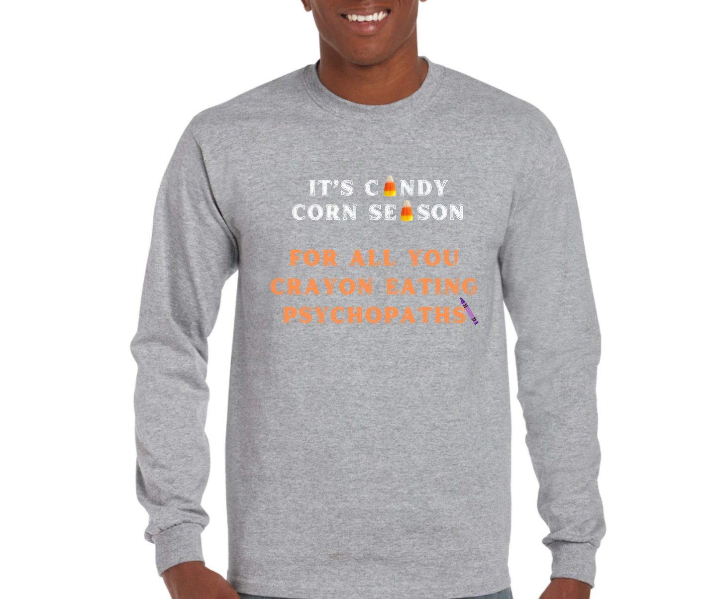 It's Candy Corn Season for All You Crayon Eating Psychopaths - Funny Halloween Fall Shirt - Danielle and Jason Baker LLC - Danielle Baker's Boutique
