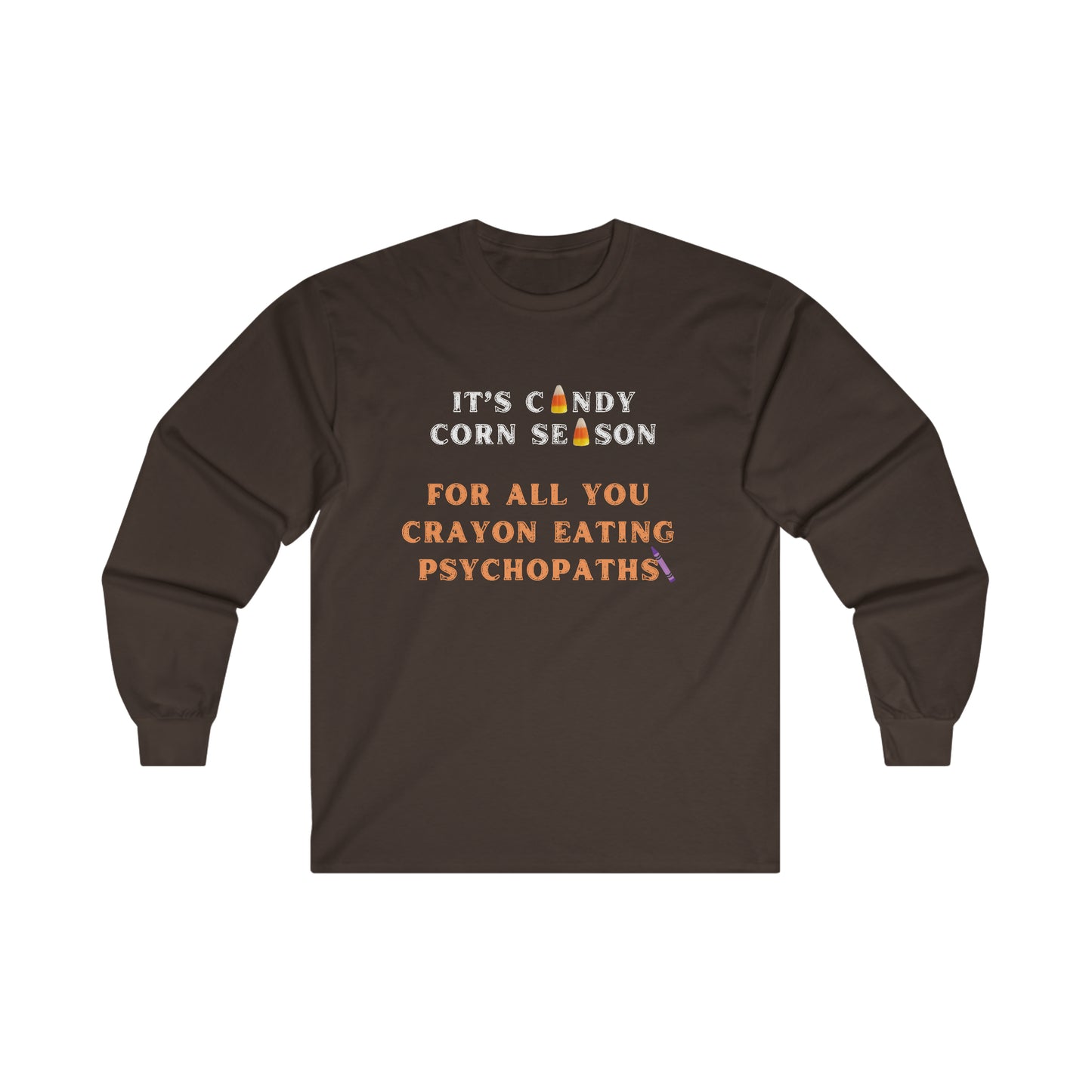 It's Candy Corn Season for All You Crayon Eating Psychopaths - Funny Halloween Fall Shirt - Danielle and Jason Baker LLC - Danielle Baker's Boutique