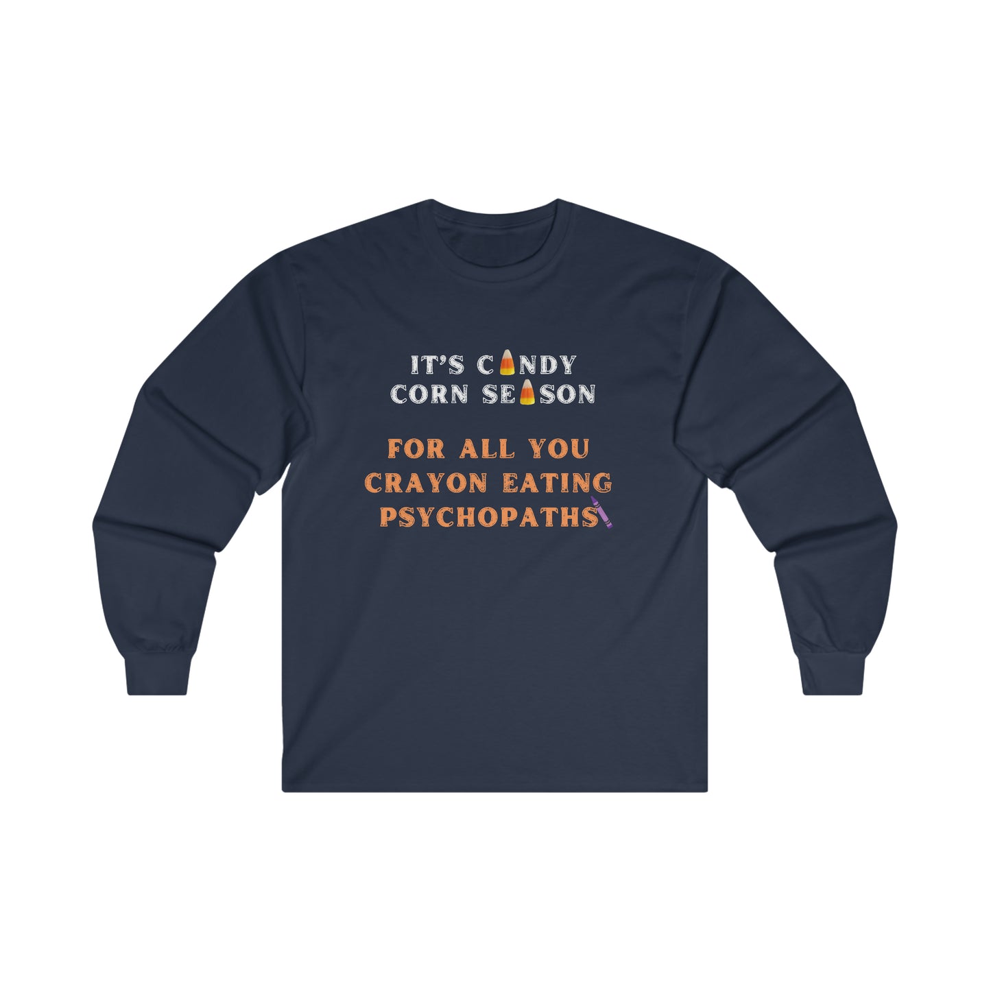It's Candy Corn Season for All You Crayon Eating Psychopaths - Funny Halloween Fall Shirt - Danielle and Jason Baker LLC - Danielle Baker's Boutique