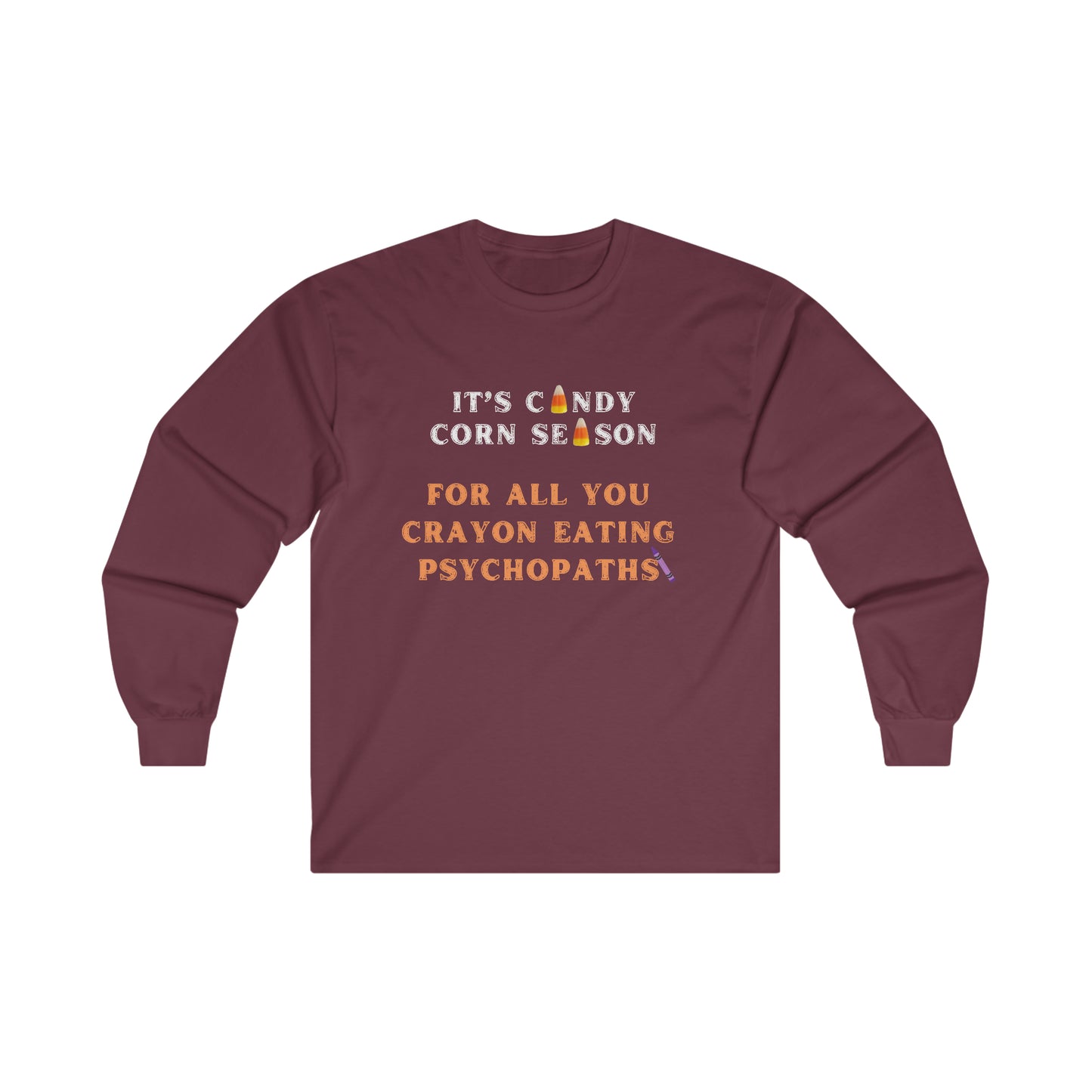 It's Candy Corn Season for All You Crayon Eating Psychopaths - Funny Halloween Fall Shirt - Danielle and Jason Baker LLC - Danielle Baker's Boutique