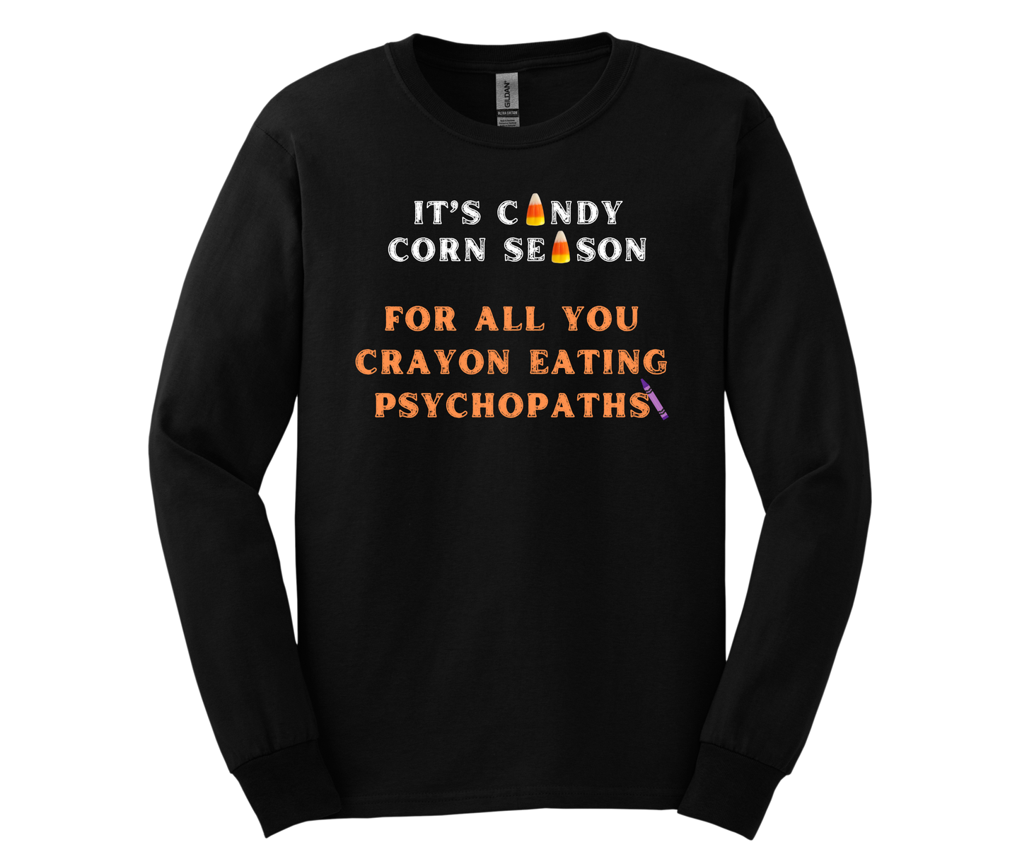 It's Candy Corn Season for All You Crayon Eating Psychopaths - Funny Halloween Fall Shirt - Danielle and Jason Baker LLC - Danielle Baker's Boutique