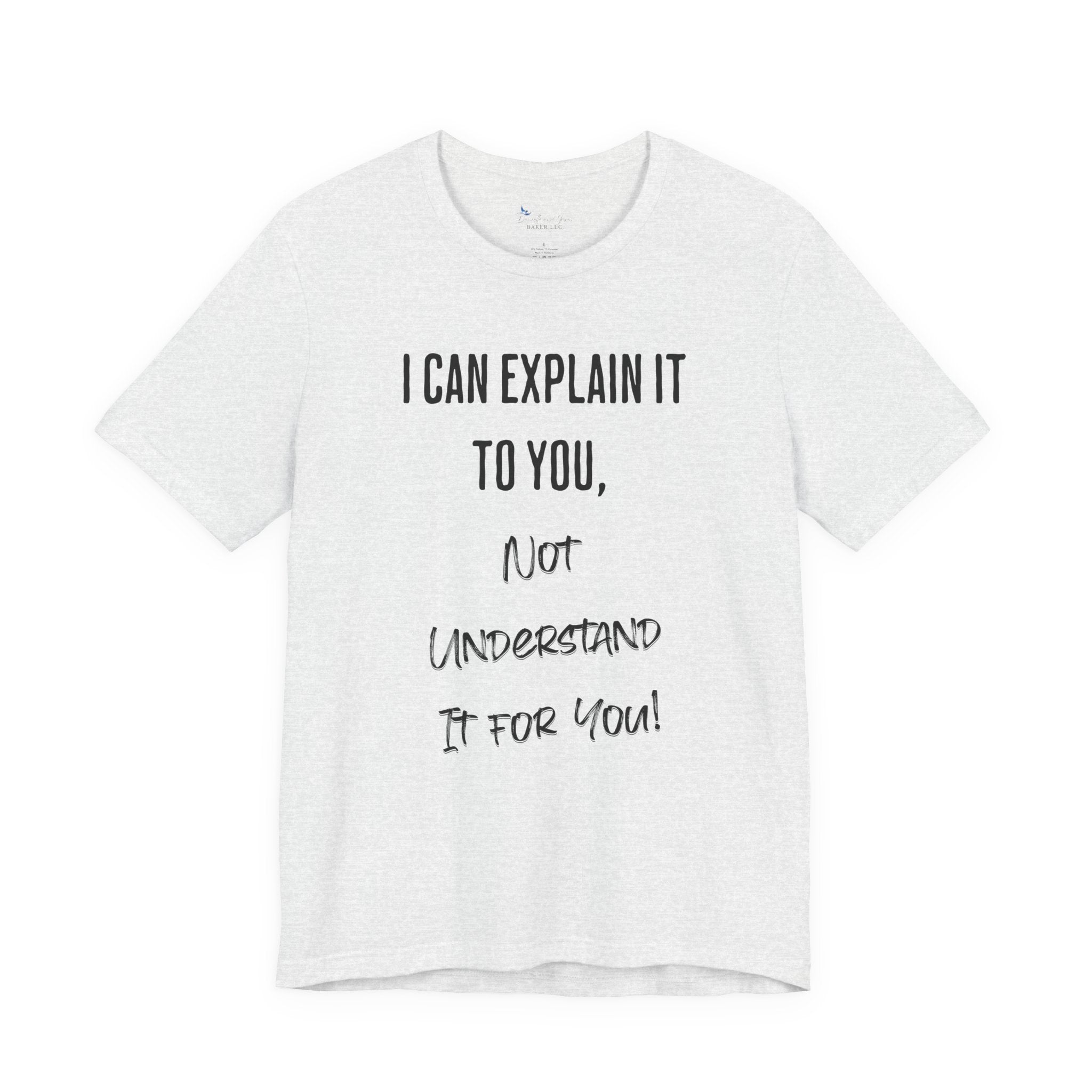 I Can Explain It to You, Not Understand It for You! Unisex Shirt | Funny Sarcastic Tee