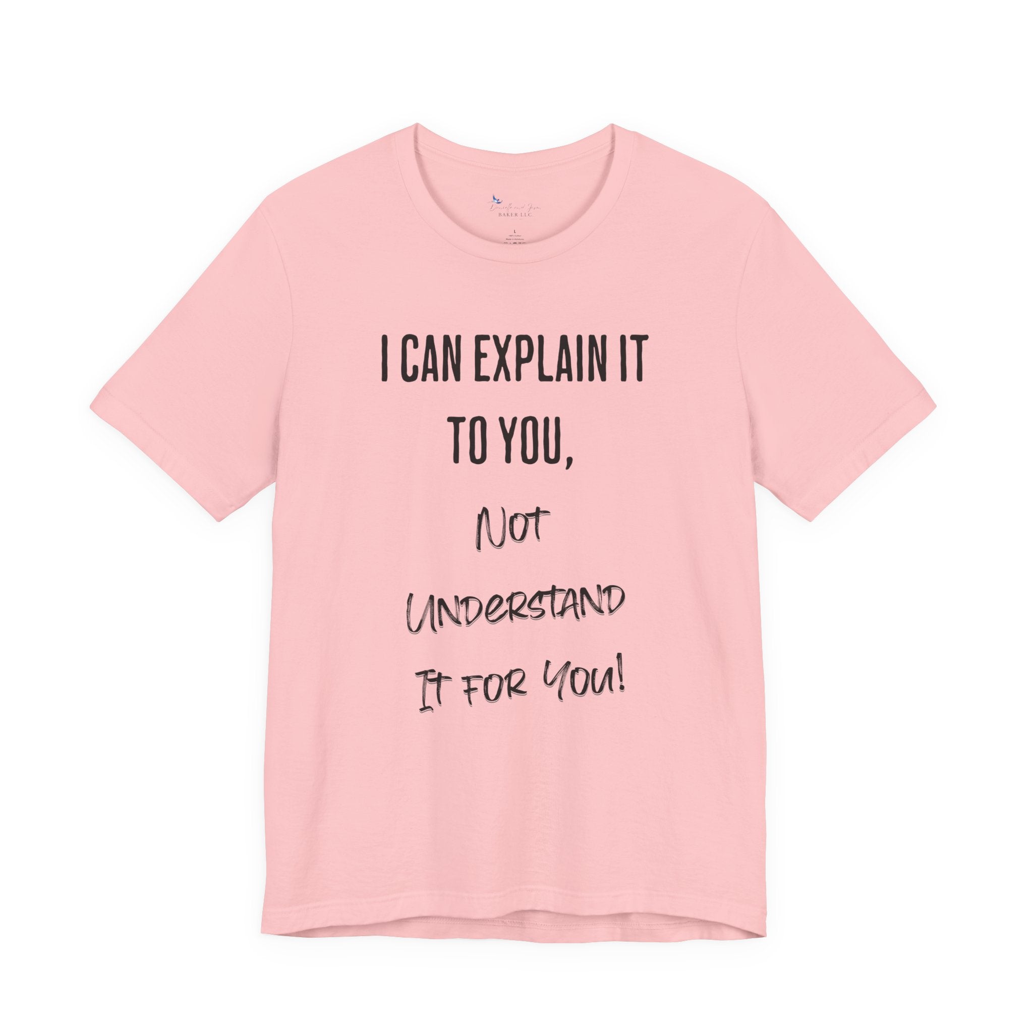 I Can Explain It to You, Not Understand It for You! Unisex Shirt | Funny Sarcastic Tee