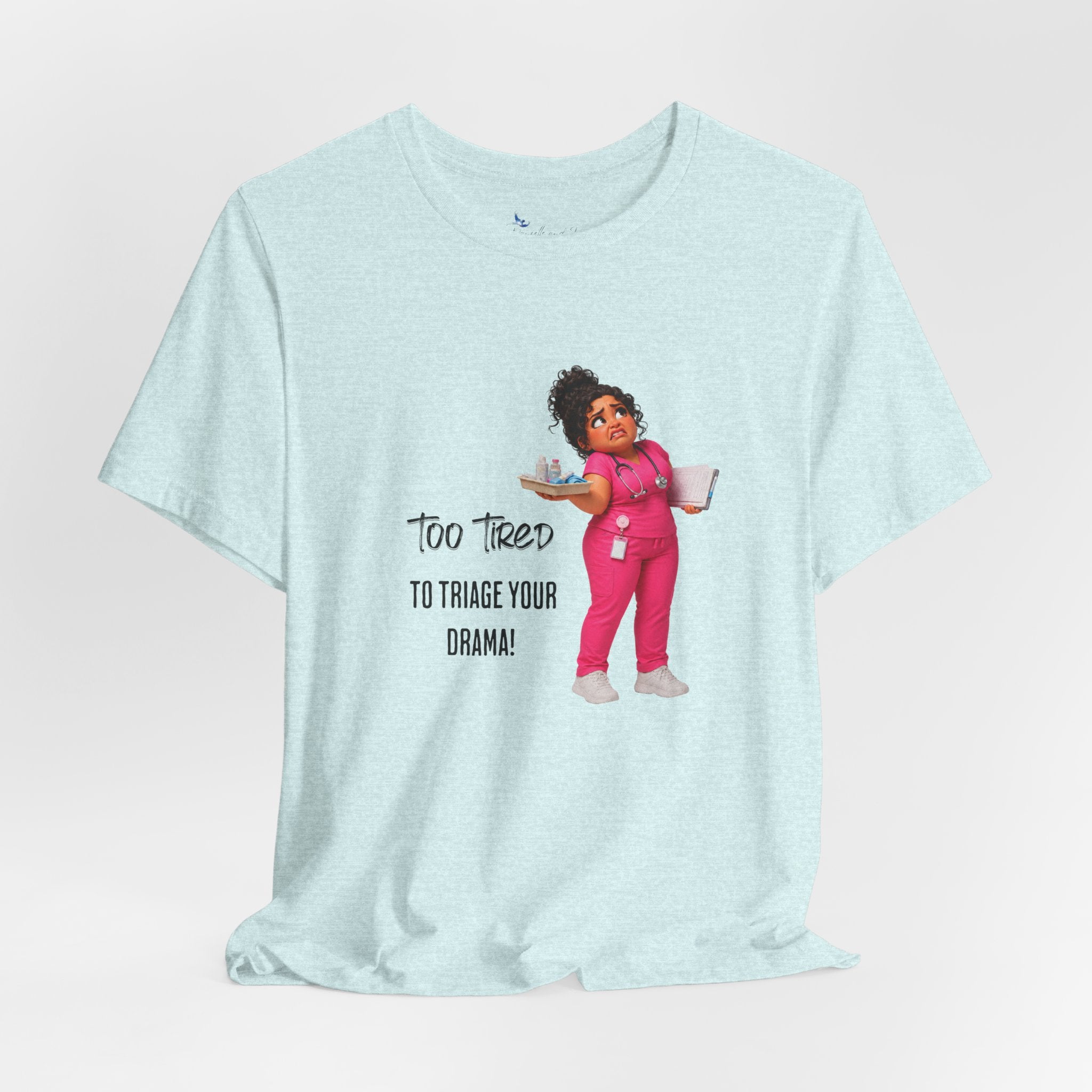 Too Tired to Triage Your Drama Nurse Unisex Shirt | Funny Nurse Life Tee
