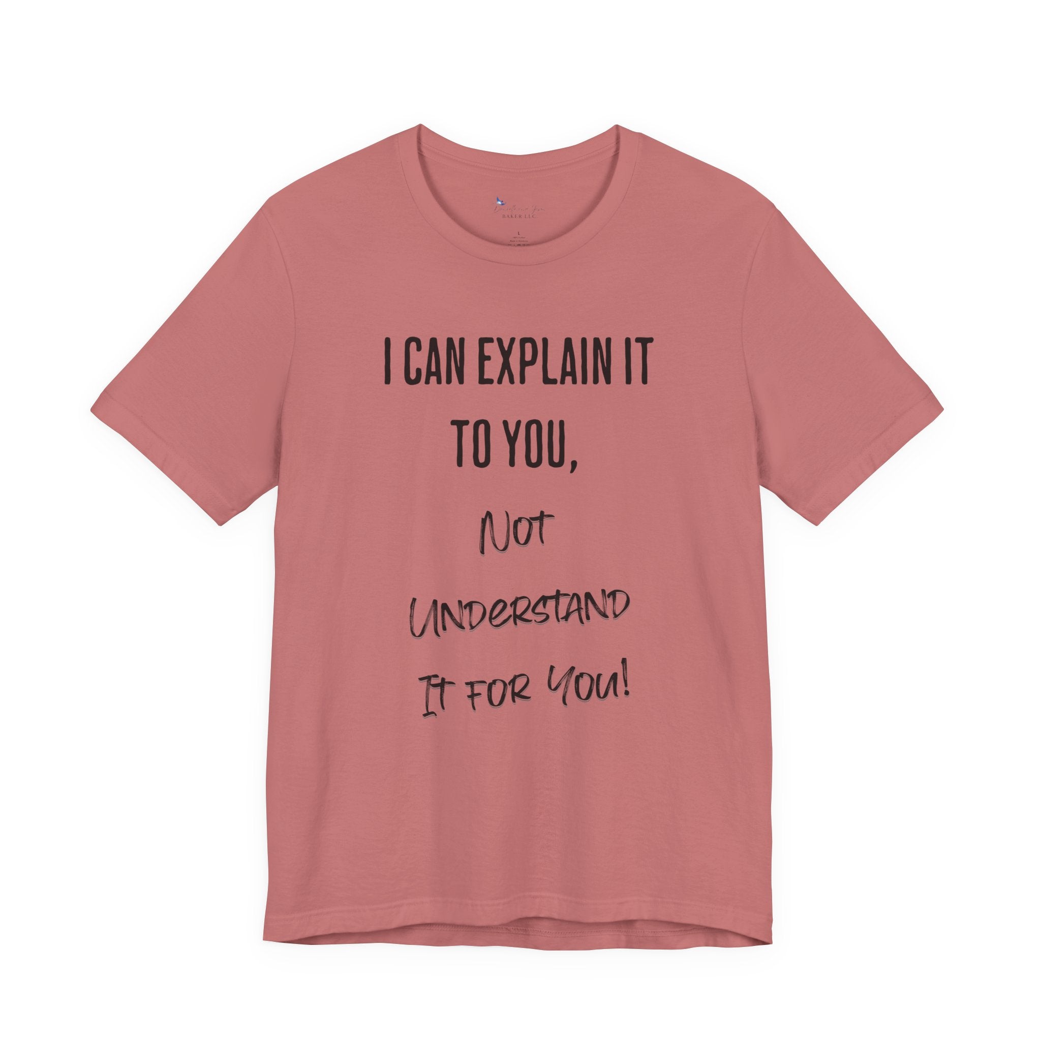 I Can Explain It to You, Not Understand It for You! Unisex Shirt | Funny Sarcastic Tee