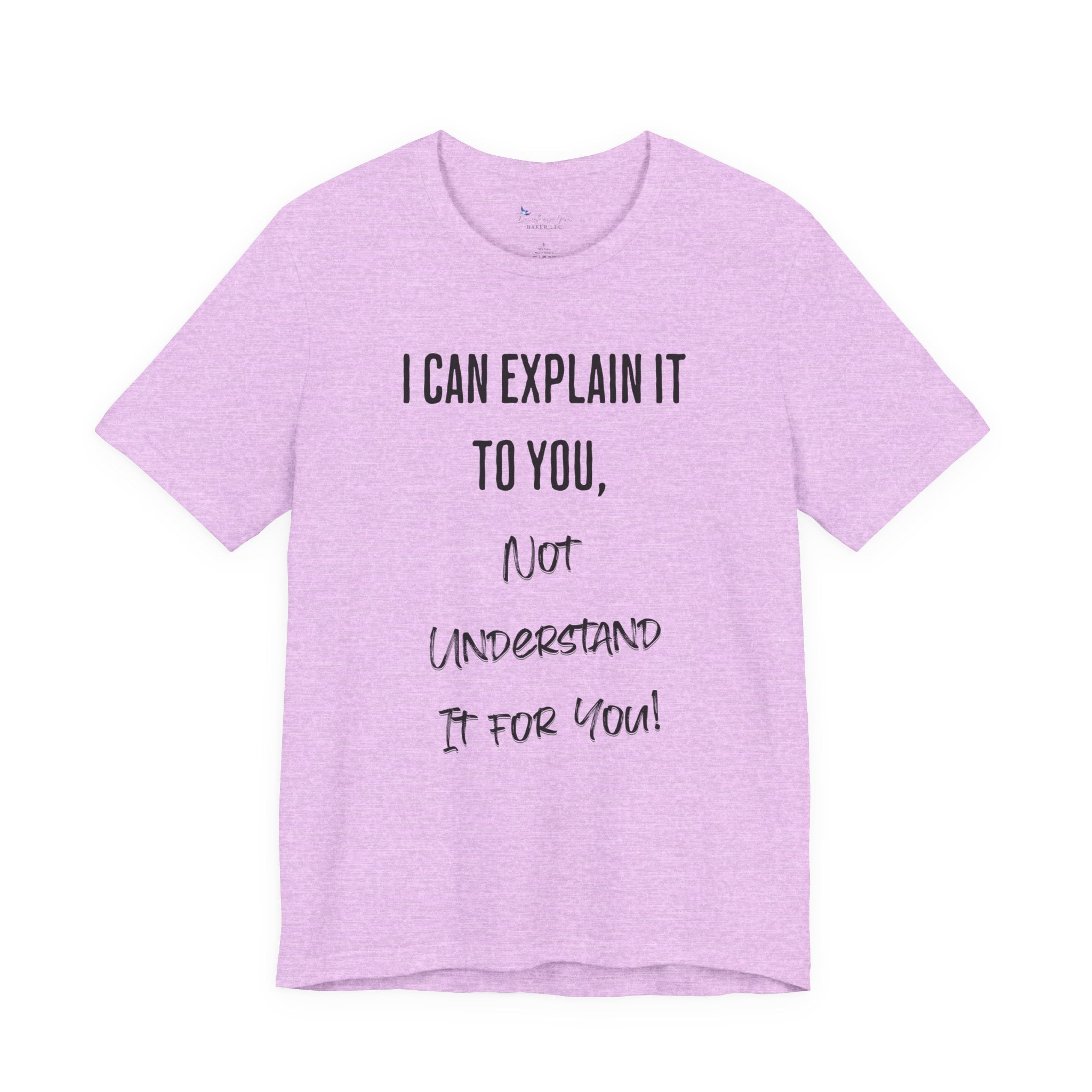 I Can Explain It to You, Not Understand It for You! Unisex Shirt | Funny Sarcastic Tee