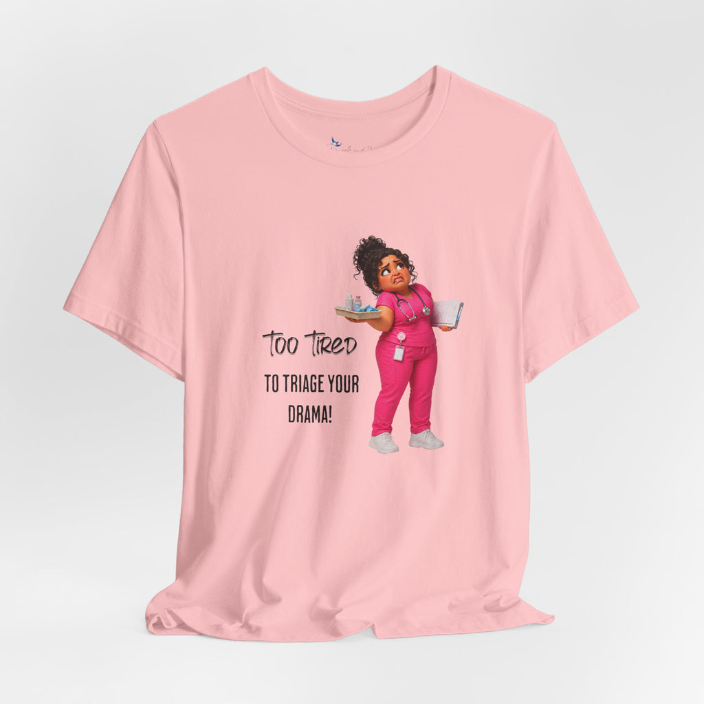 Too Tired to Triage Your Drama Nurse Unisex Shirt | Funny Nurse Life Tee