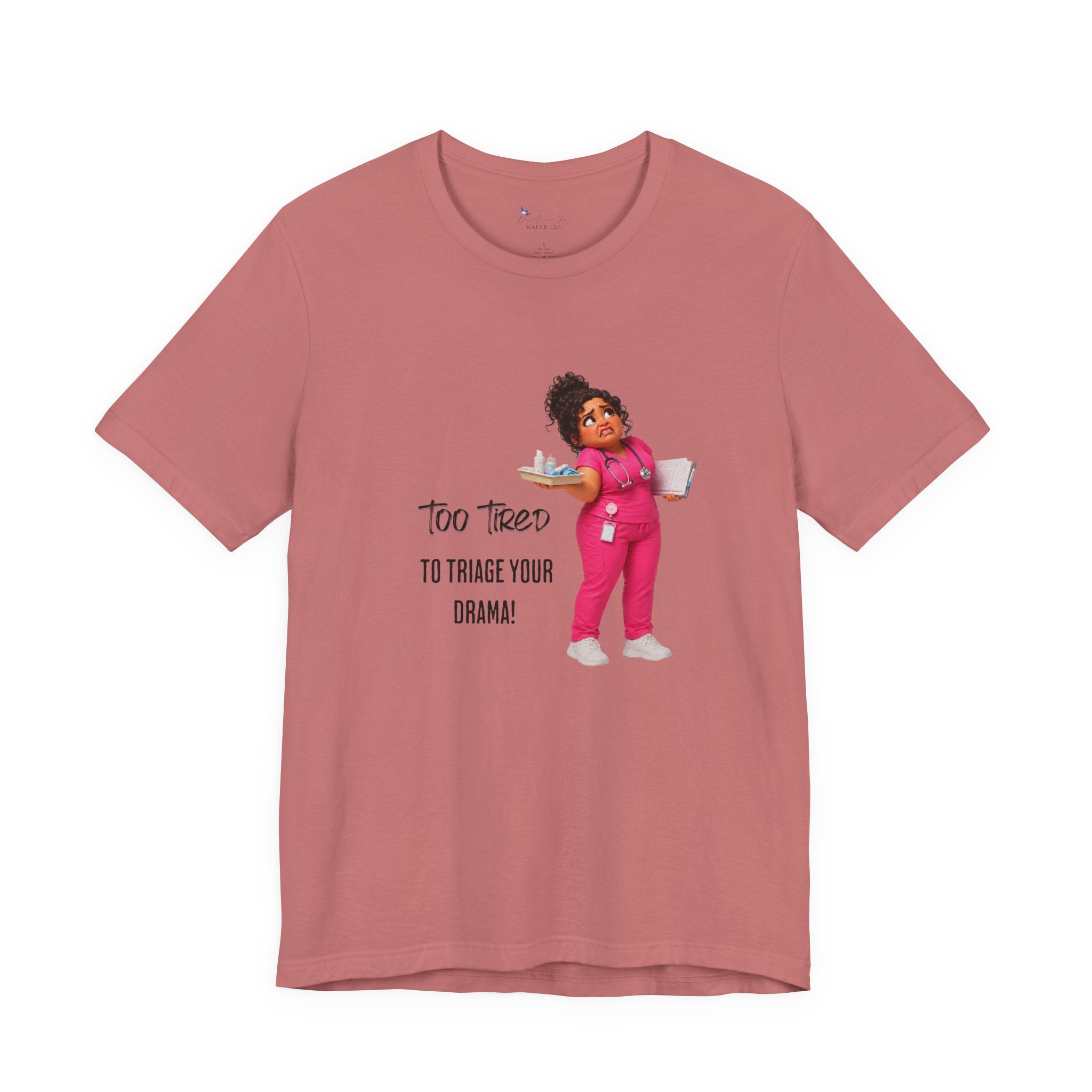 Too Tired to Triage Your Drama Nurse Unisex Shirt | Funny Nurse Life Tee