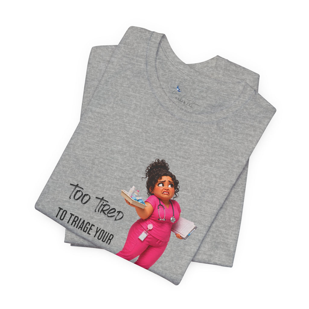 Too Tired to Triage Your Drama Nurse Unisex Shirt | Funny Nurse Life Tee