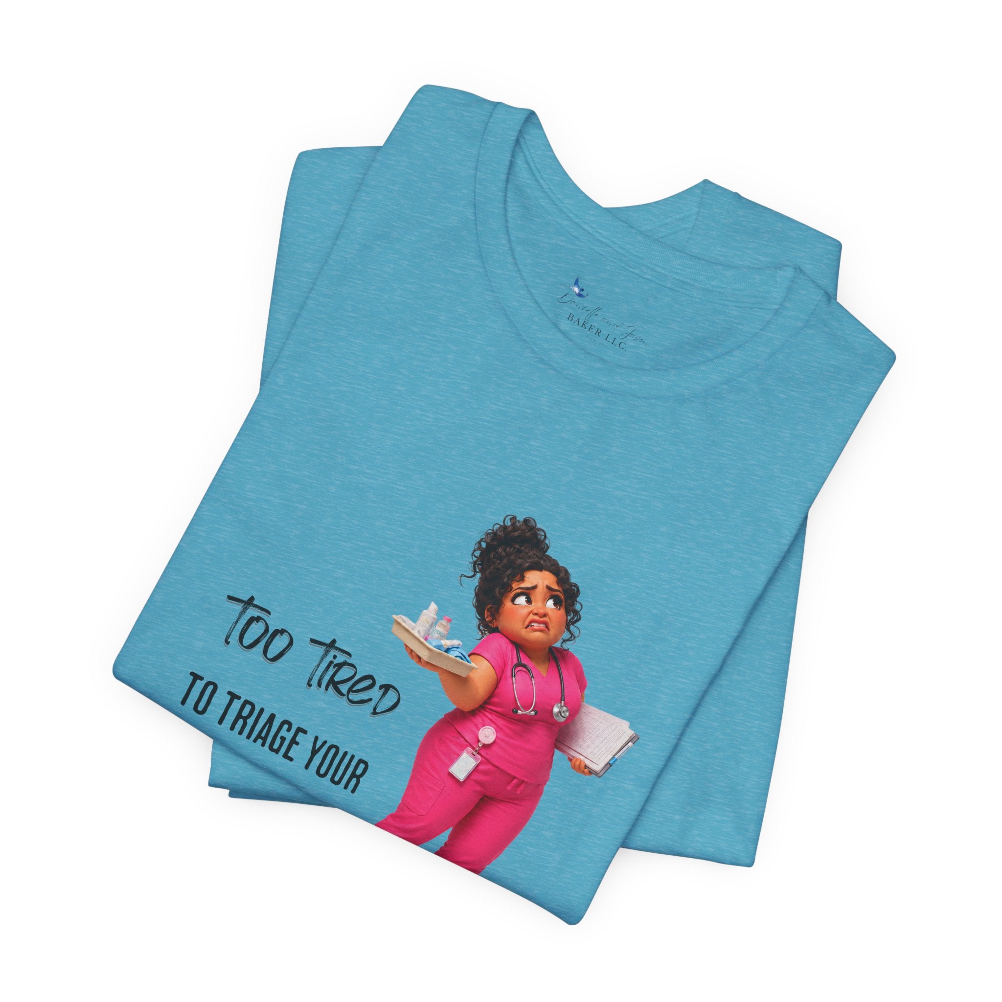 Too Tired to Triage Your Drama Nurse Unisex Shirt | Funny Nurse Life Tee