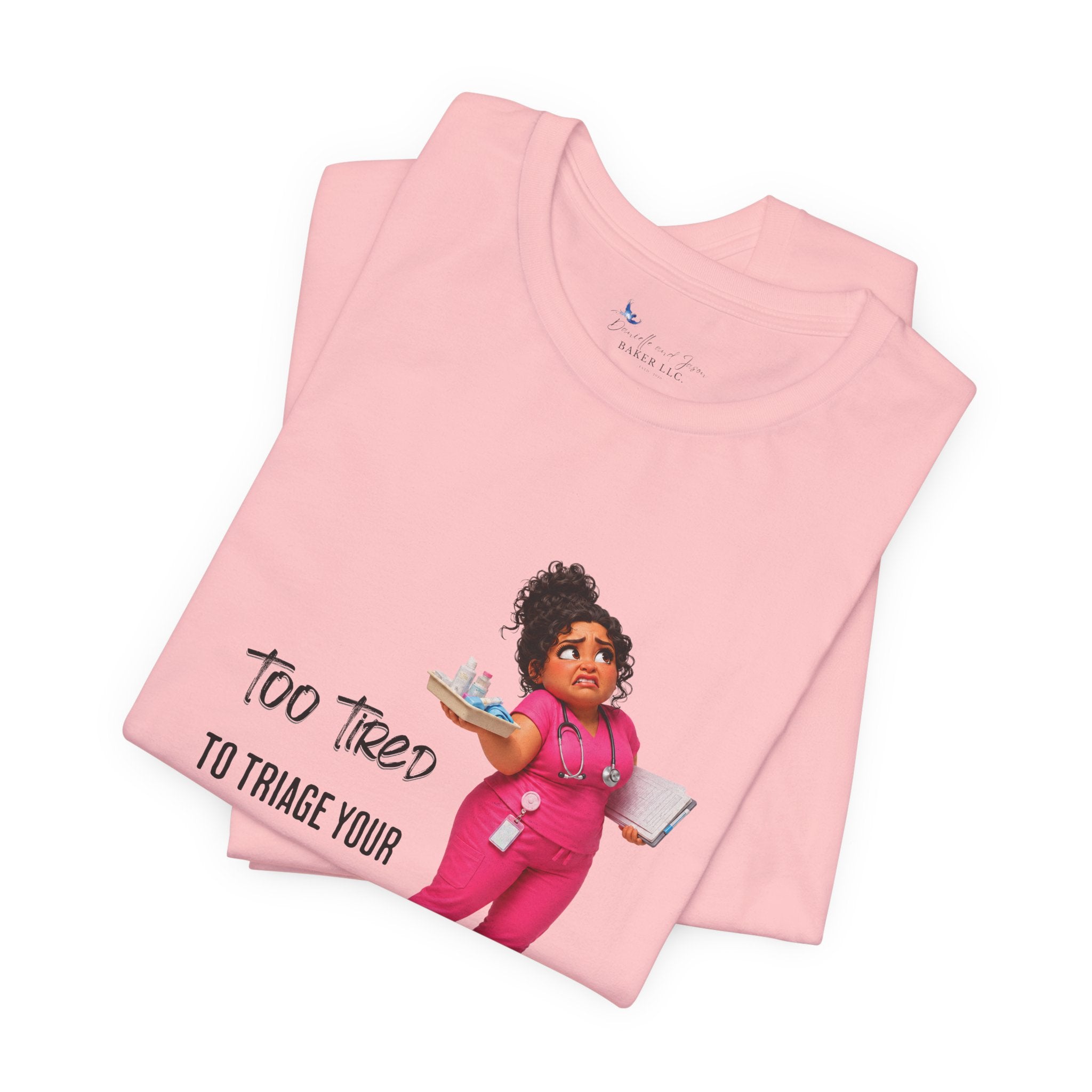 Too Tired to Triage Your Drama Nurse Unisex Shirt | Funny Nurse Life Tee