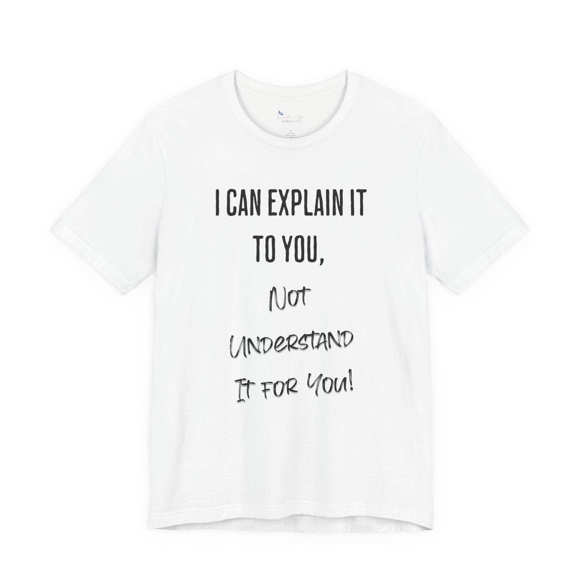 I Can Explain It to You, Not Understand It for You! Unisex Shirt | Funny Sarcastic Tee