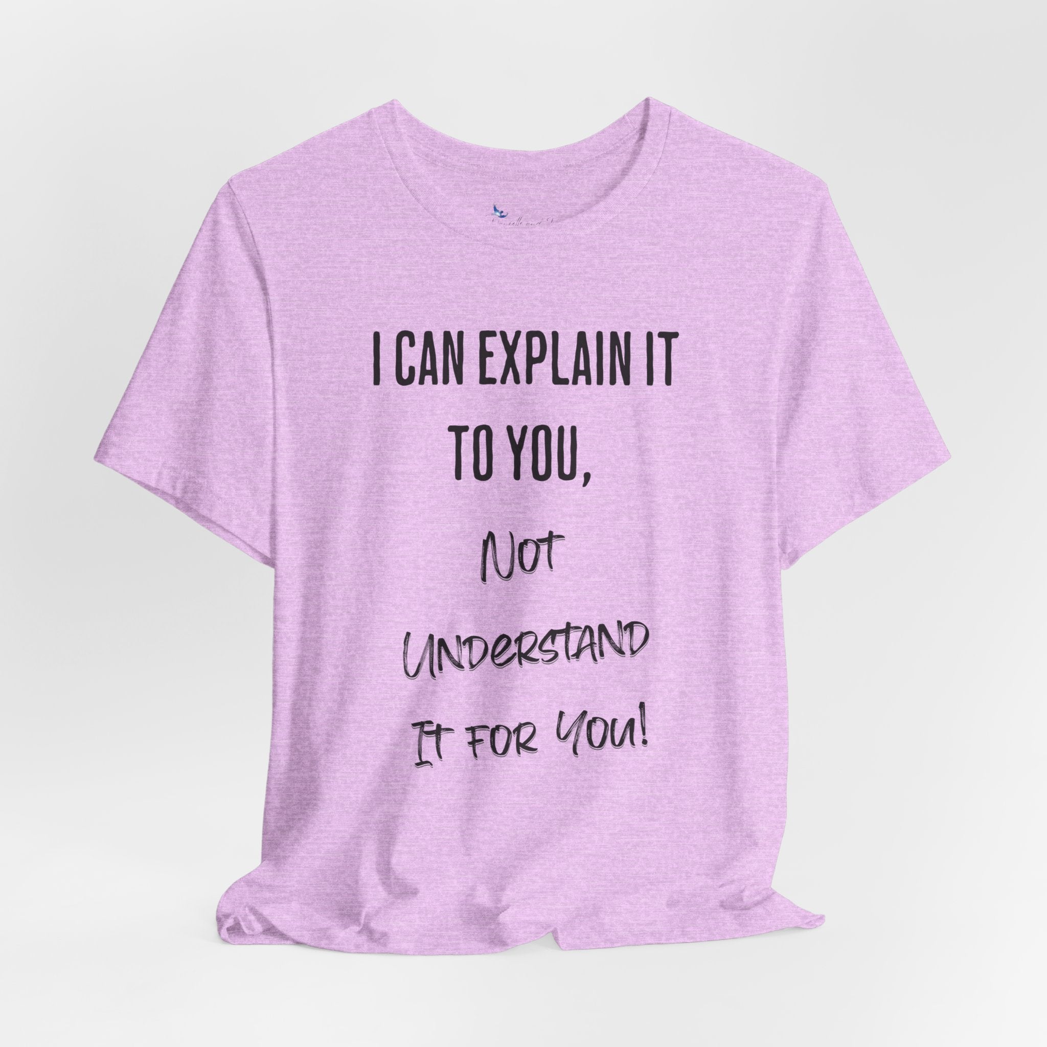 I Can Explain It to You, Not Understand It for You! Unisex Shirt | Funny Sarcastic Tee