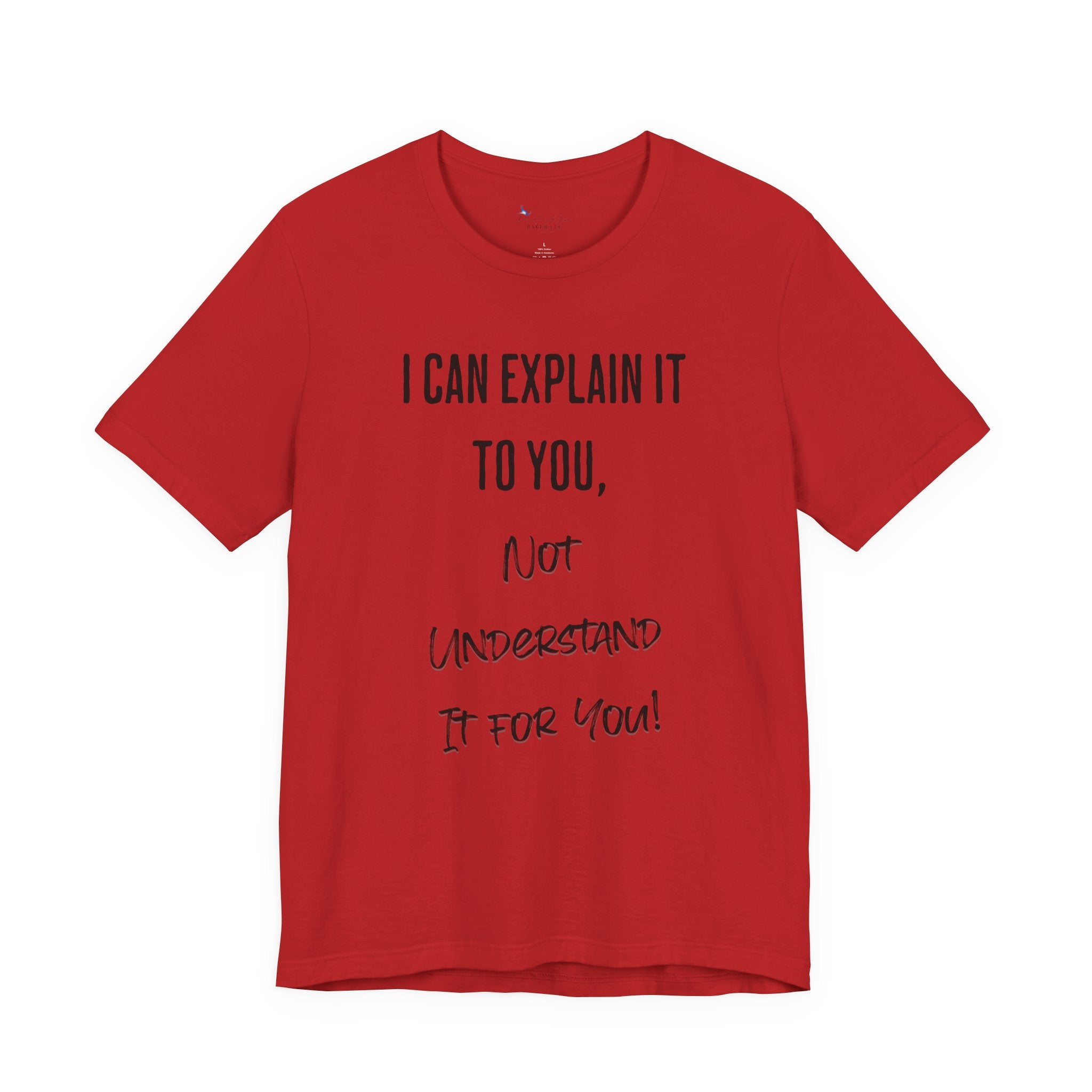 I Can Explain It to You, Not Understand It for You! Unisex Shirt | Funny Sarcastic Tee