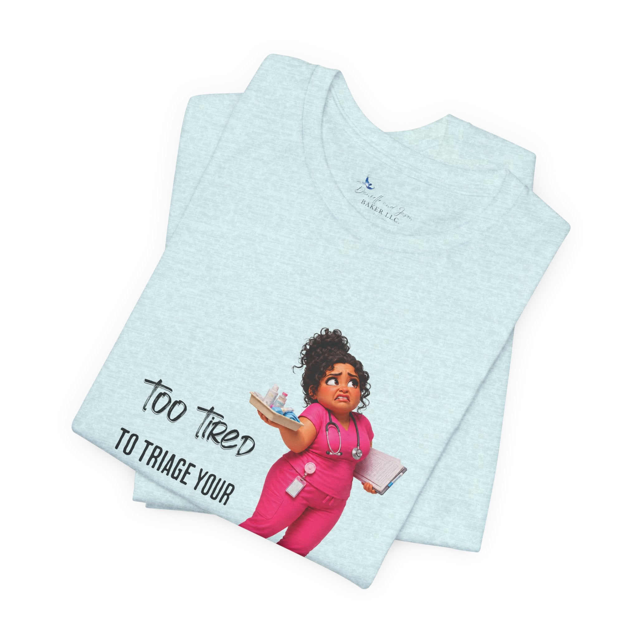 Too Tired to Triage Your Drama Nurse Unisex Shirt | Funny Nurse Life Tee