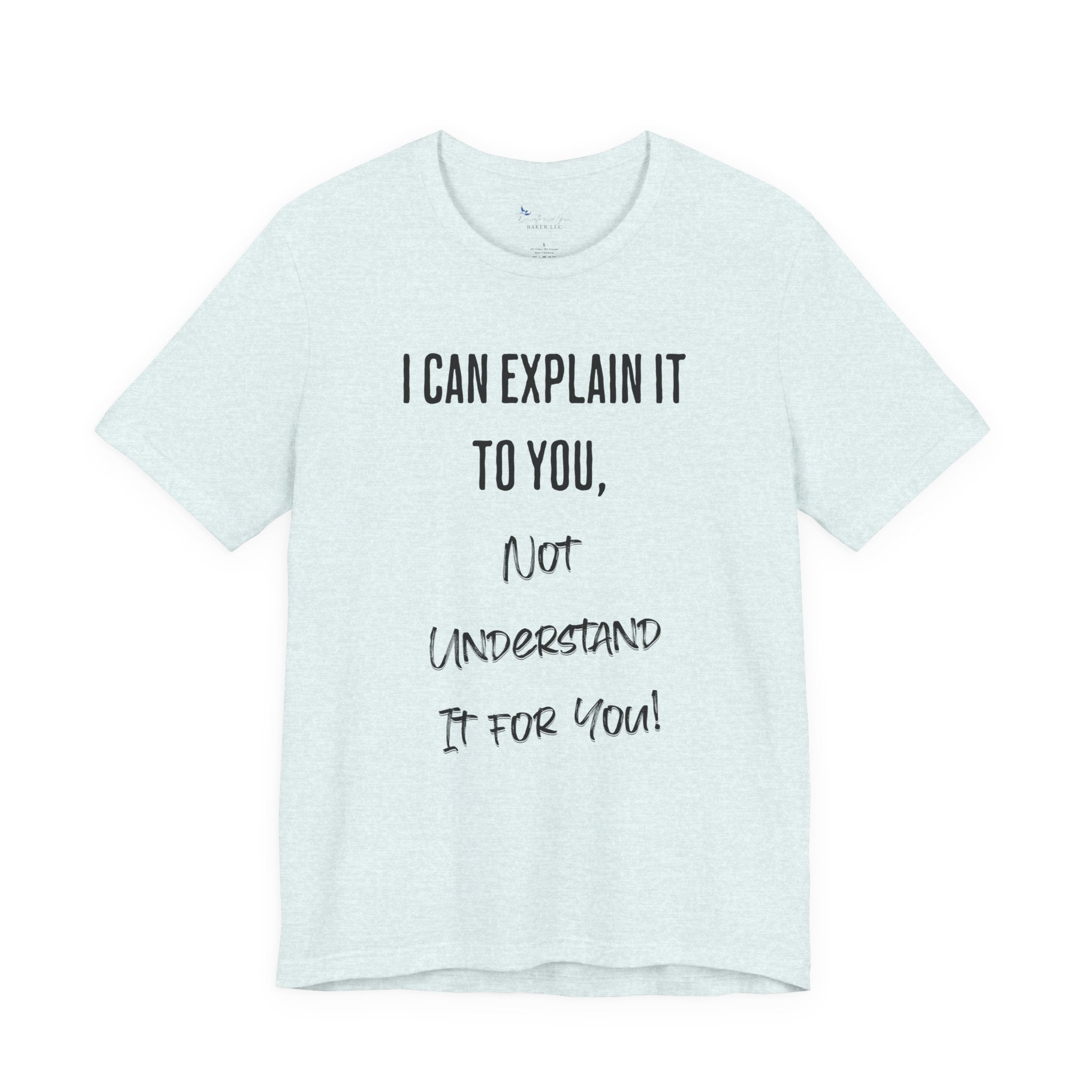 I Can Explain It to You, Not Understand It for You! Unisex Shirt | Funny Sarcastic Tee