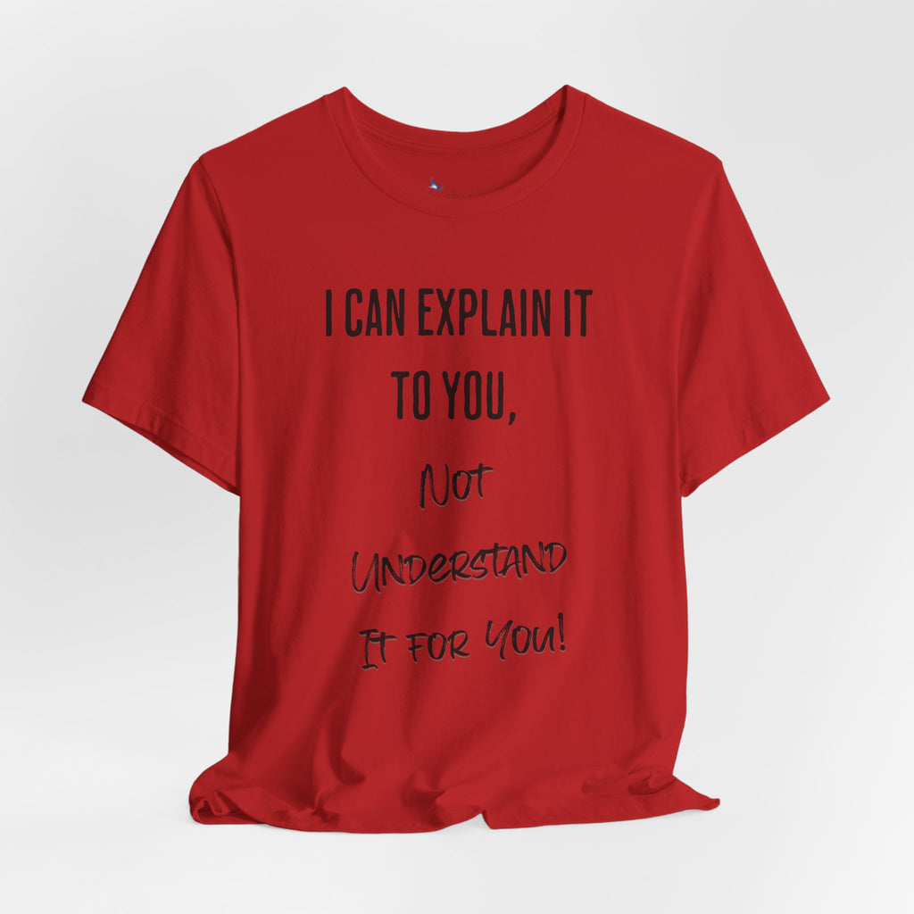 I Can Explain It to You, Not Understand It for You! Unisex Shirt | Funny Sarcastic Tee