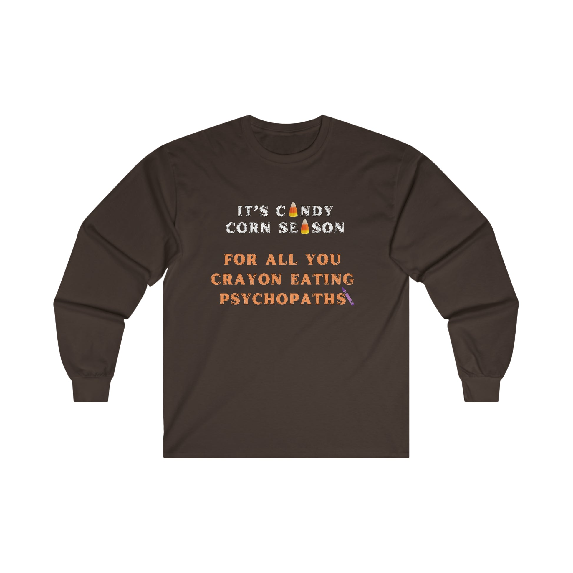 It's Candy Corn Season for All You Crayon Eating Psychopaths - Funny Halloween Fall Shirt - Danielle and Jason Baker LLC - Danielle Baker's Boutique