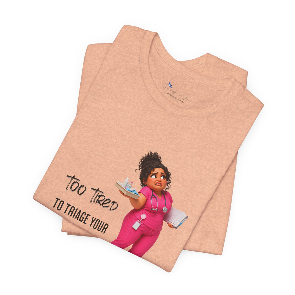 Too Tired to Triage Your Drama Nurse Unisex Shirt | Funny Nurse Life Tee