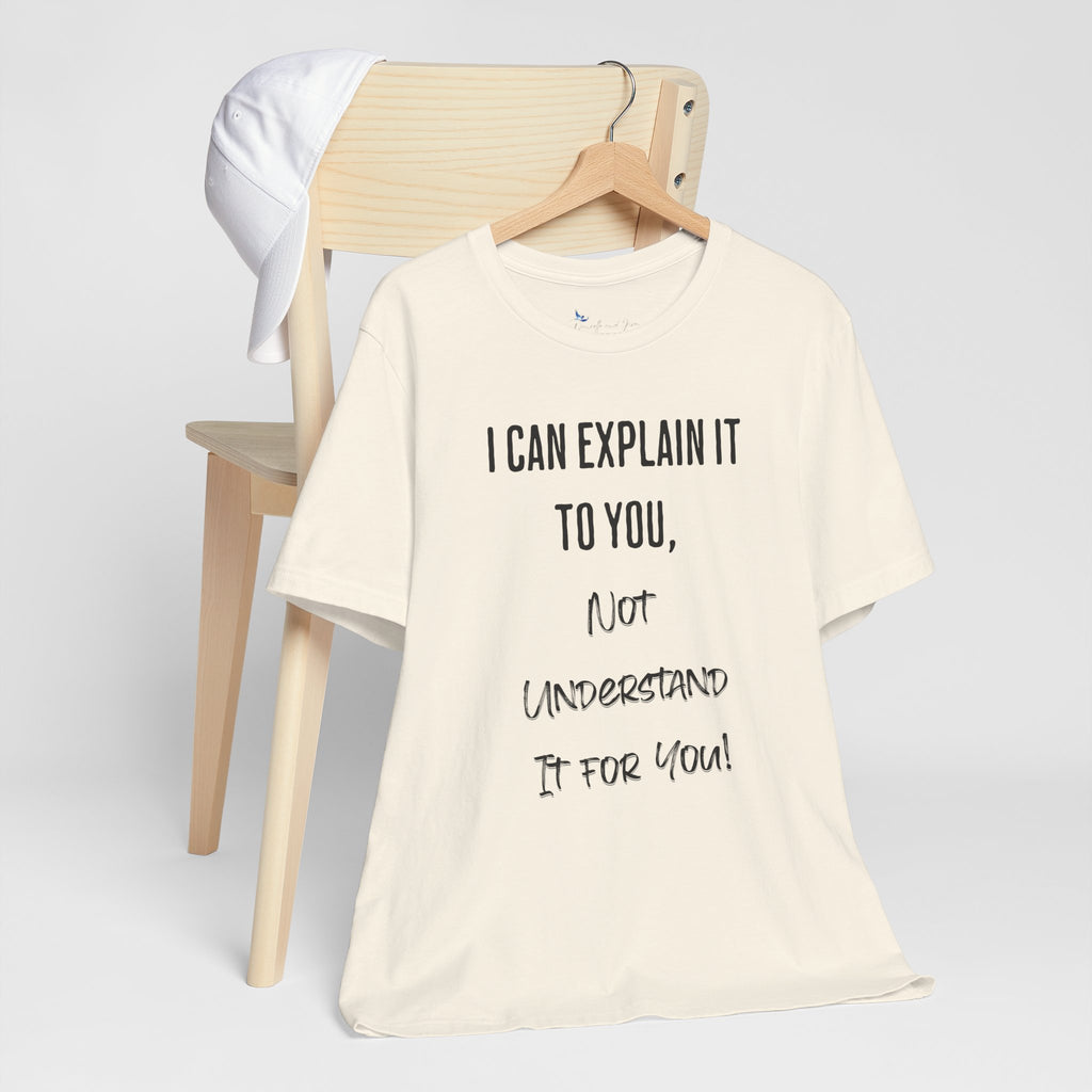 I Can Explain It to You, Not Understand It for You! Unisex Shirt | Funny Sarcastic Tee