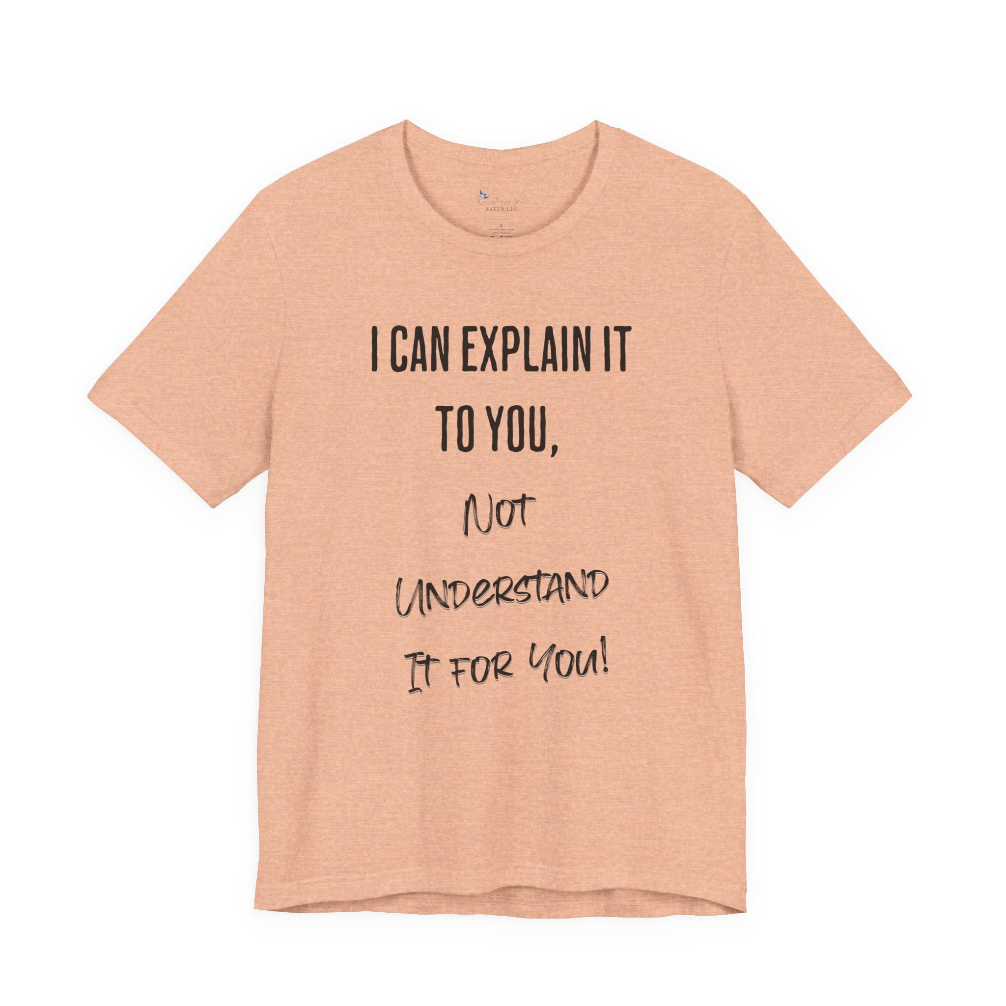 I Can Explain It to You, Not Understand It for You! Unisex Shirt | Funny Sarcastic Tee