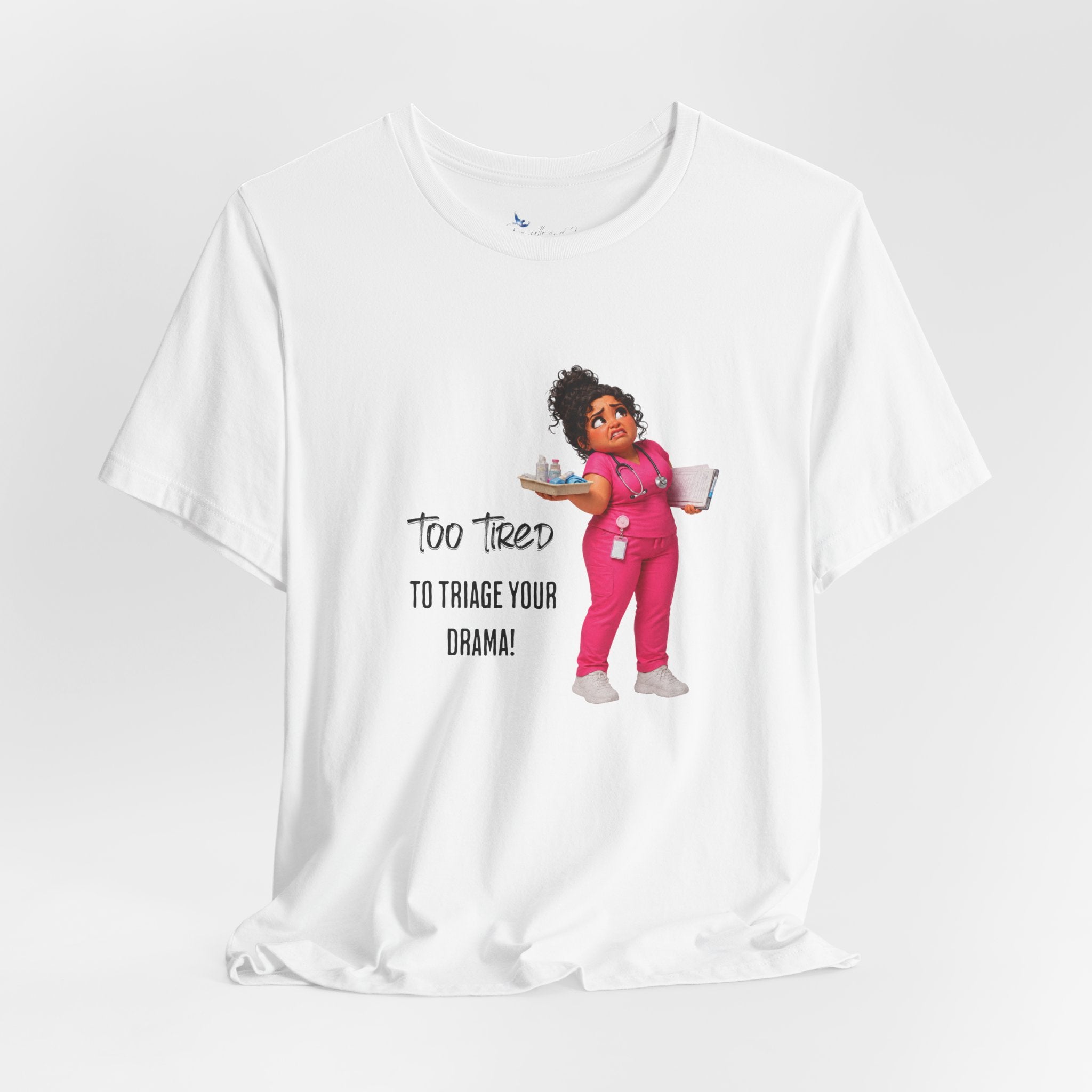 Too Tired to Triage Your Drama Nurse Unisex Shirt | Funny Nurse Life Tee