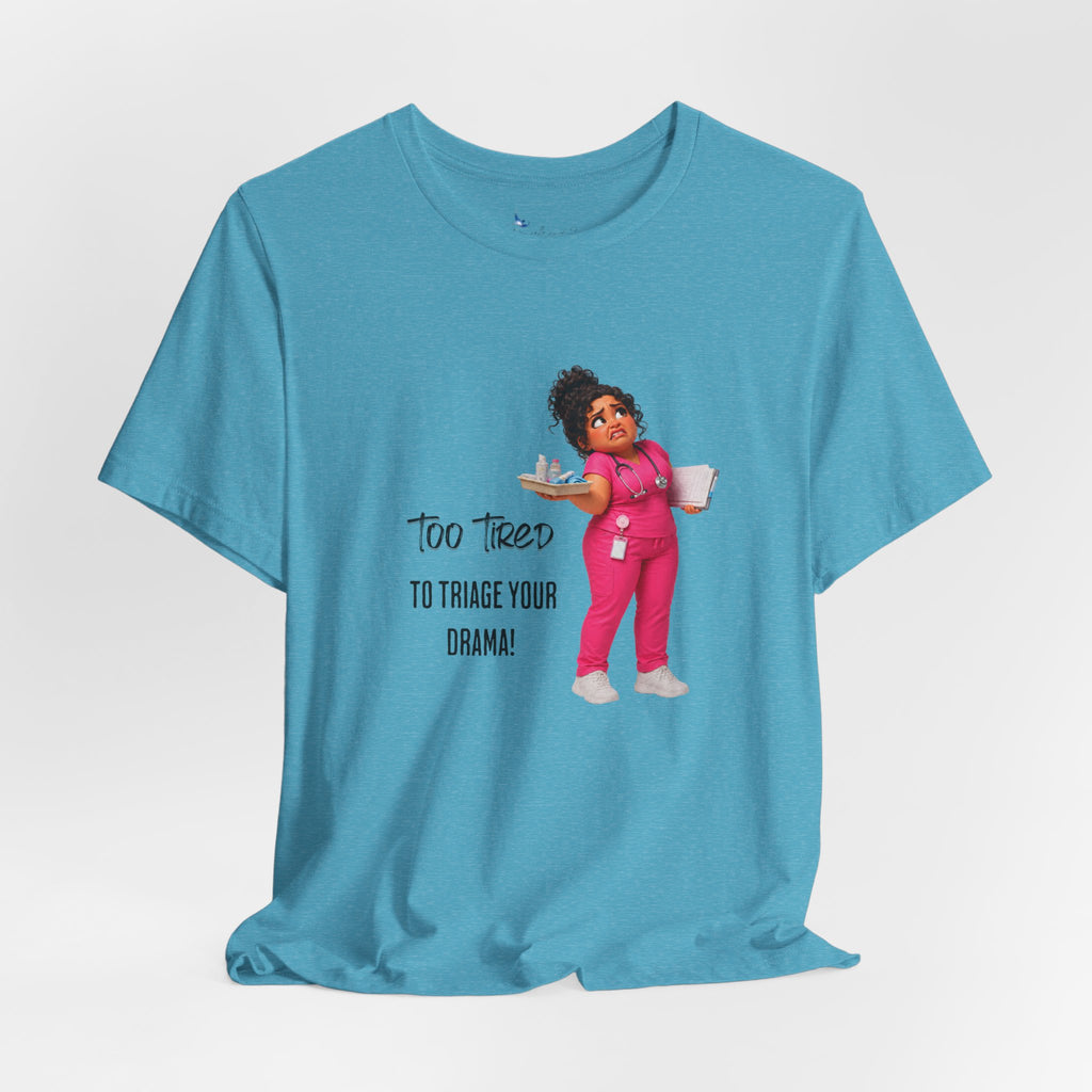 Too Tired to Triage Your Drama Nurse Unisex Shirt | Funny Nurse Life Tee