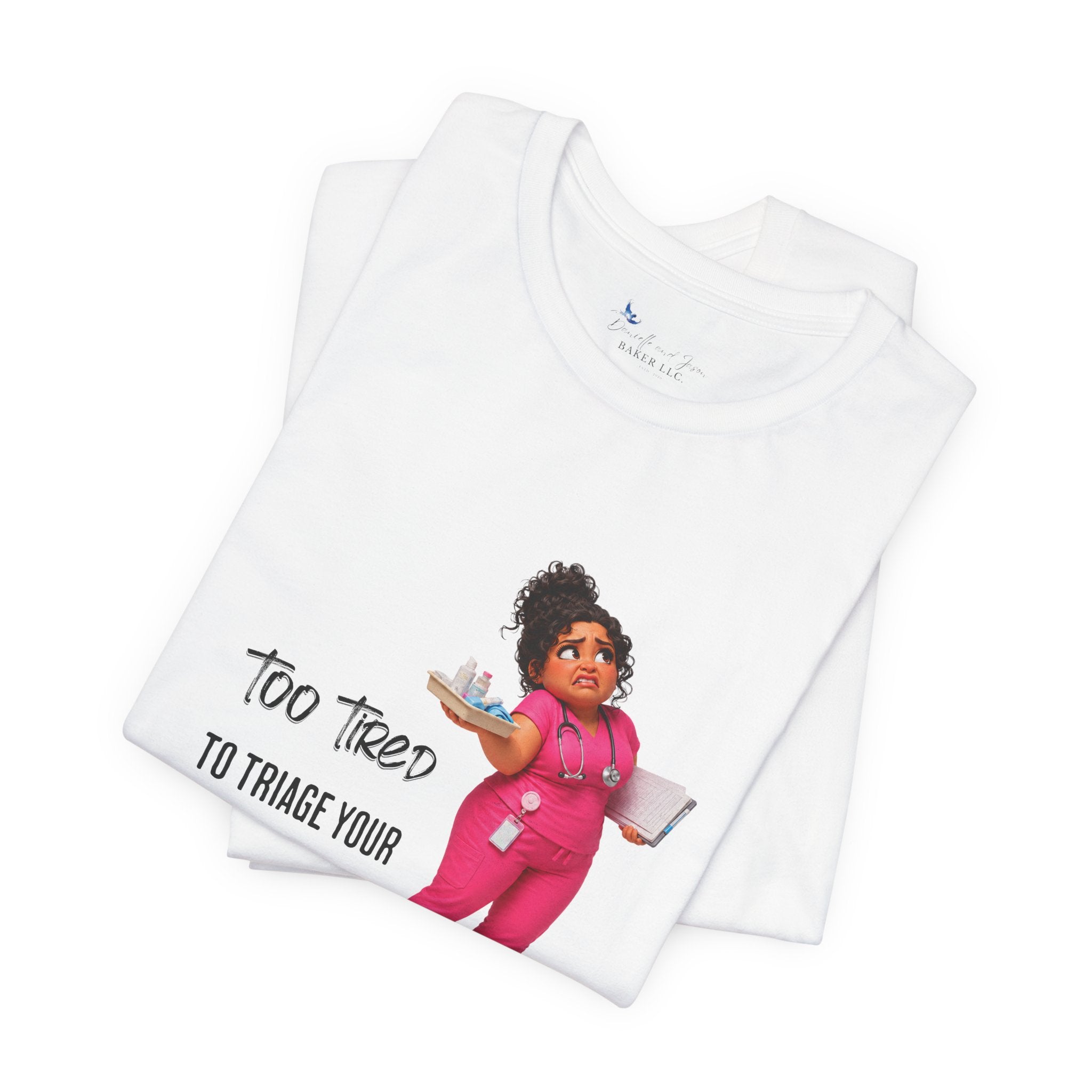 Too Tired to Triage Your Drama Nurse Unisex Shirt | Funny Nurse Life Tee
