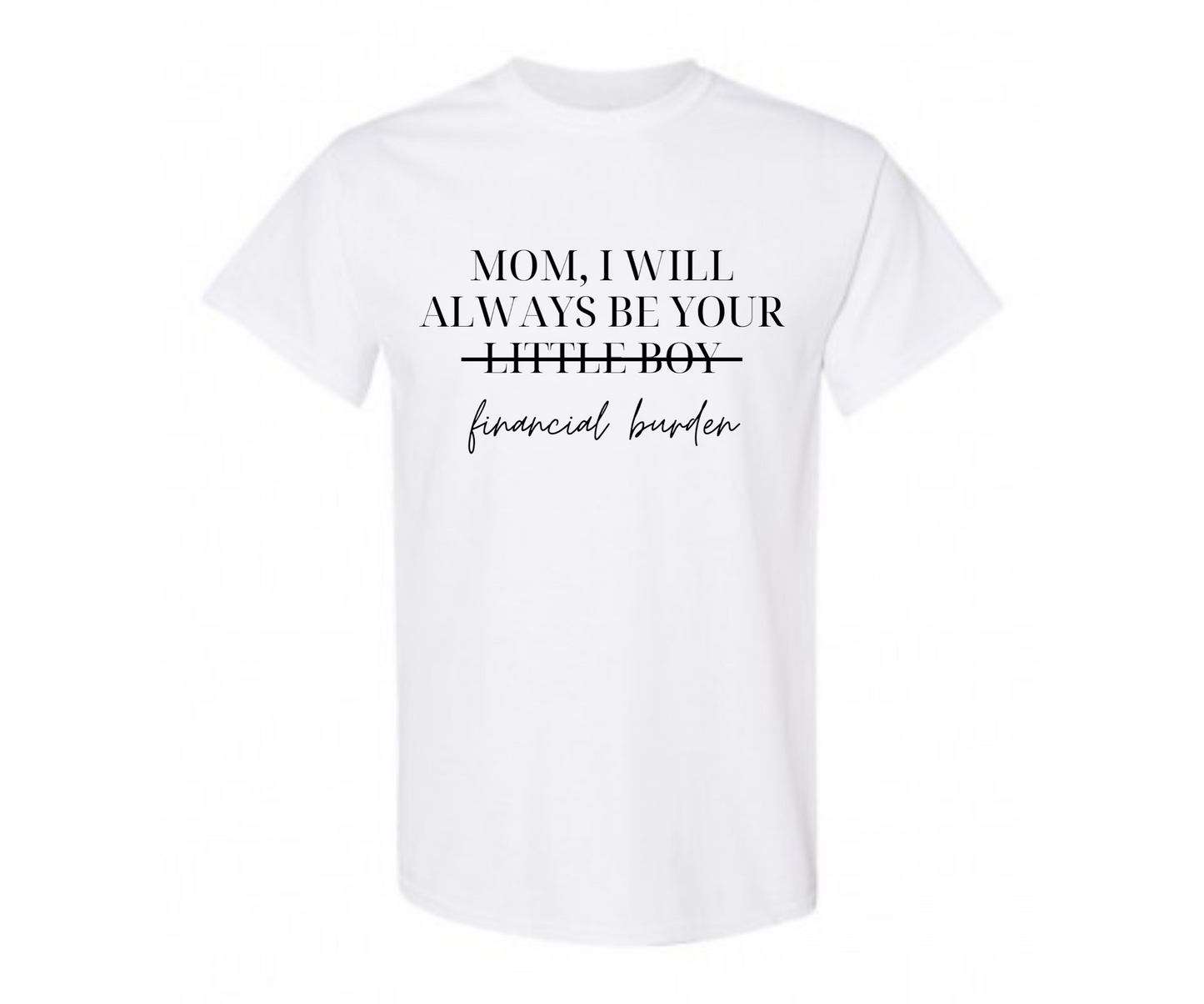 Mom, I Will Always Be Your Financial Burden Unisex Softstyle T-Shirt