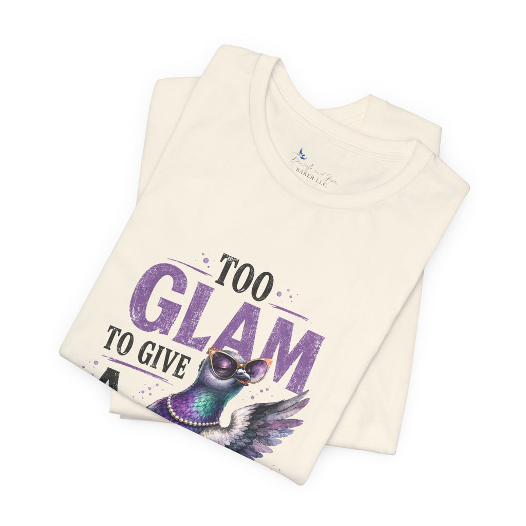 Too Glam to Give a Flock Shirt | Funny Pigeon Graphic Tee | Unisex Bird Lover T-Shirt | Trendy Pigeon Girl and Guys Unisex Jersey Short Sleeve