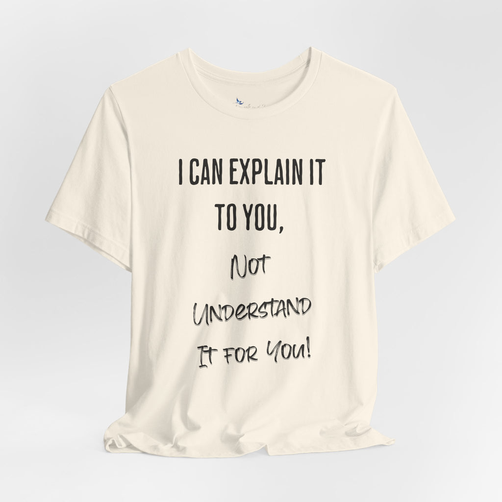 I Can Explain It to You, Not Understand It for You! Unisex Shirt | Funny Sarcastic Tee