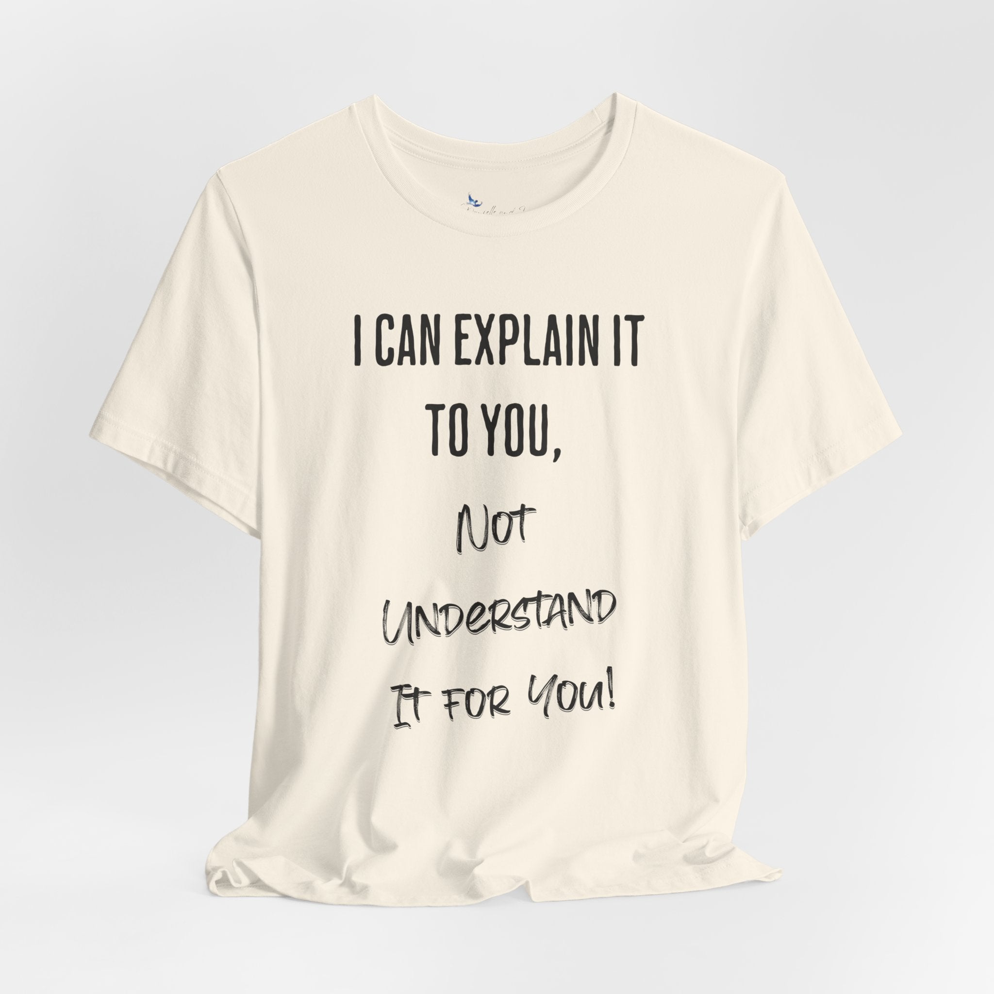 I Can Explain It to You, Not Understand It for You! Unisex Shirt | Funny Sarcastic Tee