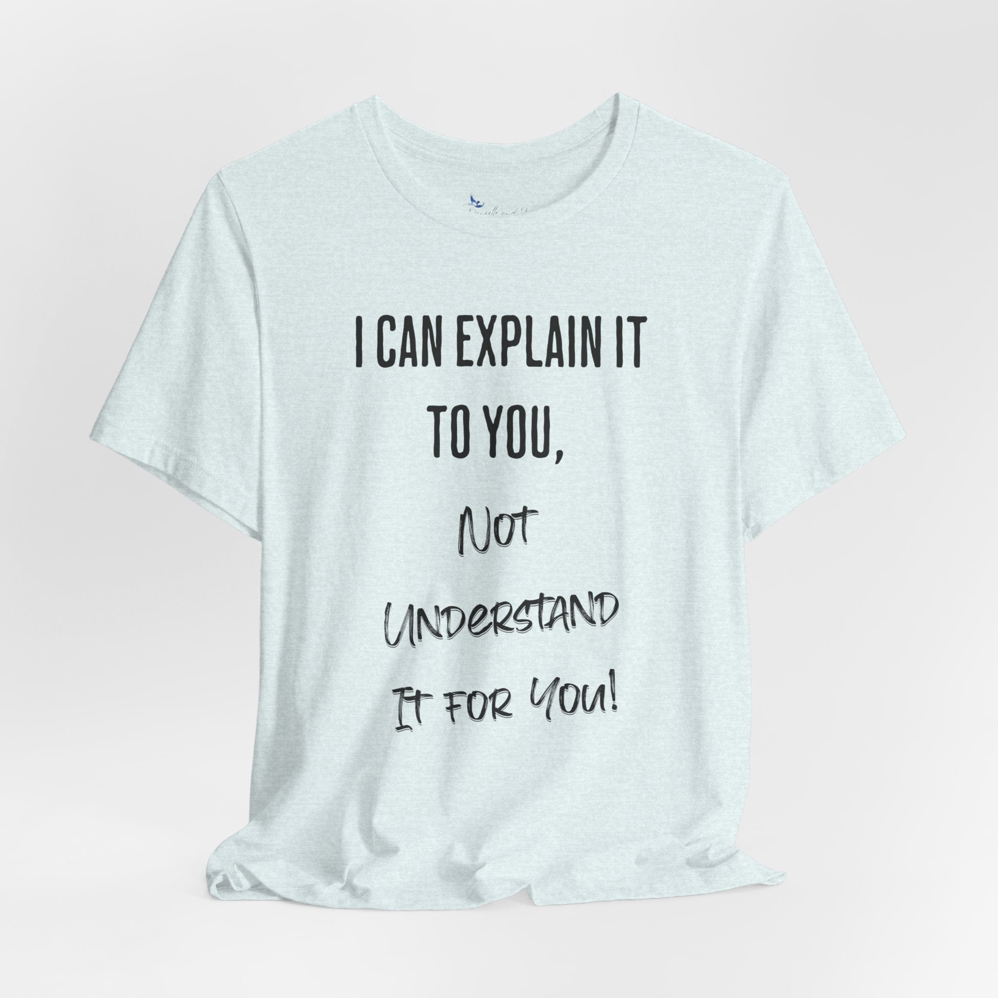 I Can Explain It to You, Not Understand It for You! Unisex Shirt | Funny Sarcastic Tee