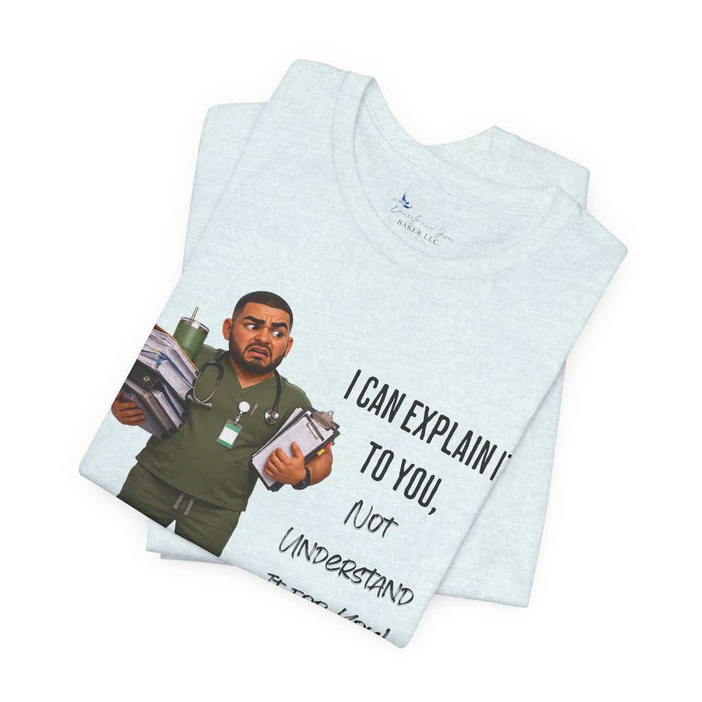 Nurse I Can Explain It To You, Not Understand It For You! | Funny Nurse Tee