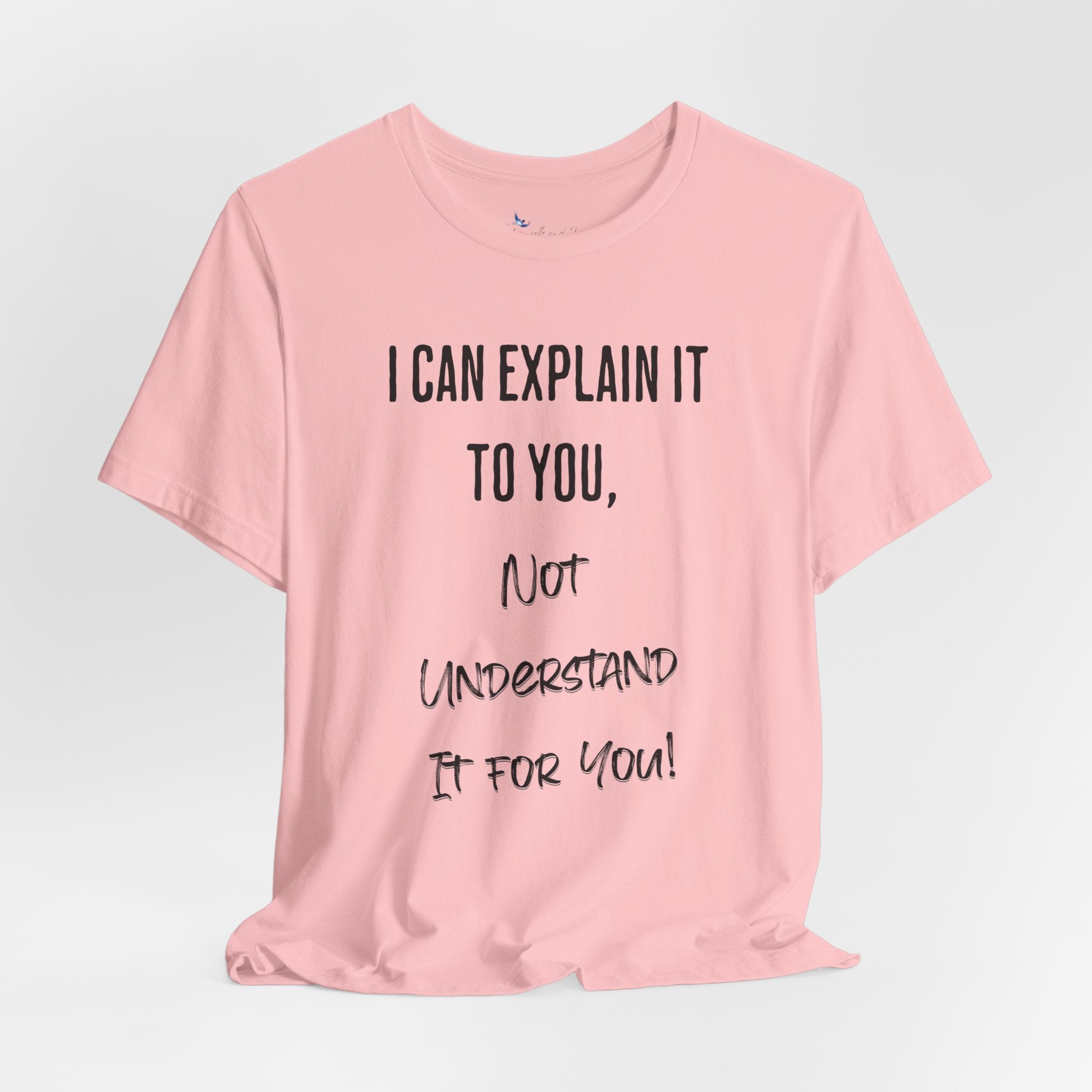 I Can Explain It to You, Not Understand It for You! Unisex Shirt | Funny Sarcastic Tee