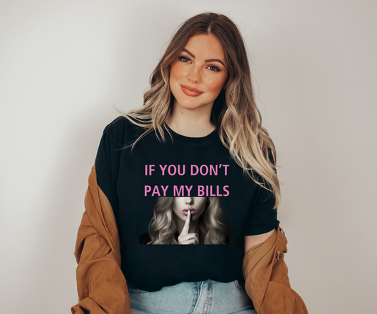 If You Don't Pay My Bills.... Be Quiet Shirt T-Shirt