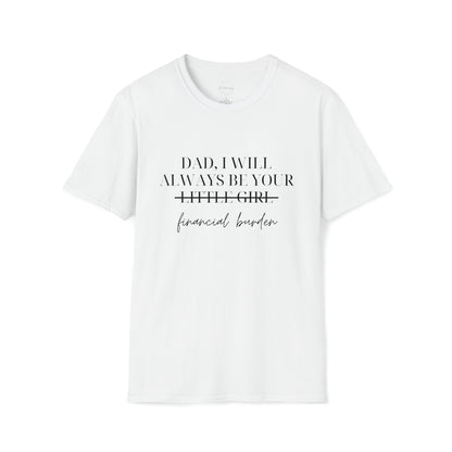 Dad, I Will Always Be Your Financial Burden Unisex Softstyle T-Shirt