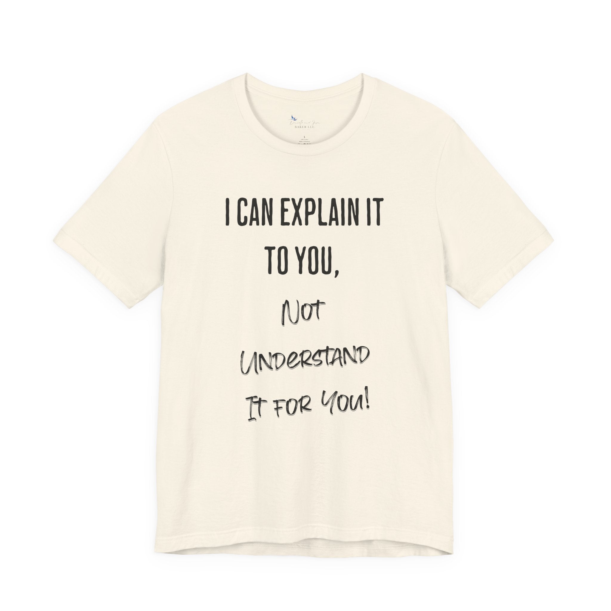 I Can Explain It to You, Not Understand It for You! Unisex Shirt | Funny Sarcastic Tee