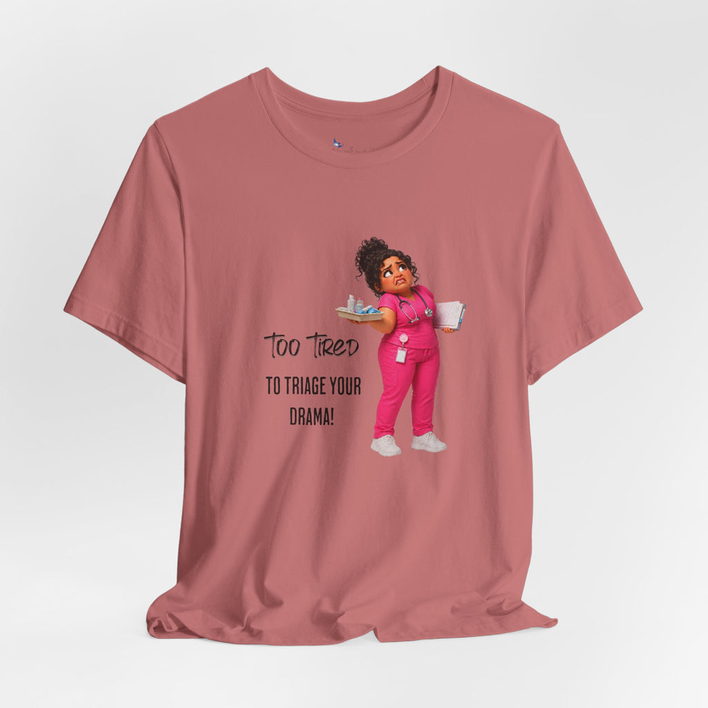 Too Tired to Triage Your Drama Nurse Unisex Shirt | Funny Nurse Life Tee